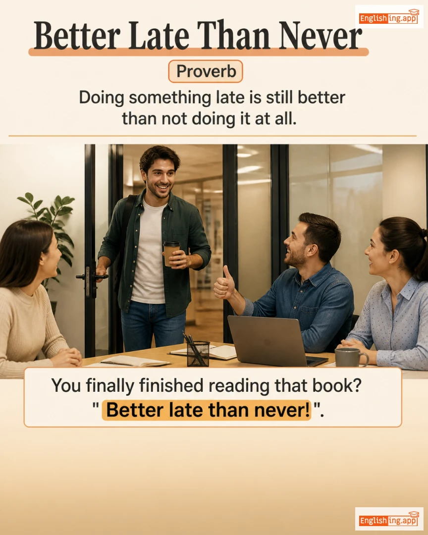 Better Late Than Never: English expression meaning and example