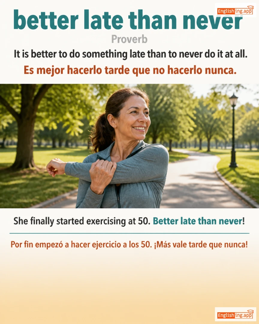 Better Late Than Never: English expression meaning and example